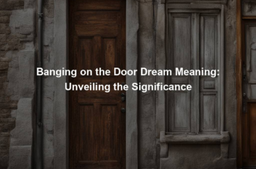 Banging on the Door Dream Meaning: Unveiling the Significance