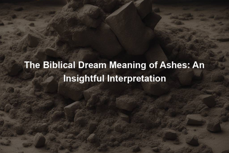 The Biblical Dream Meaning of Ashes: An Insightful Interpretation