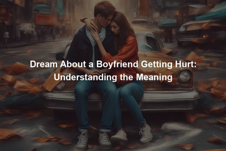 Dream About a Boyfriend Getting Hurt: Understanding the Meaning