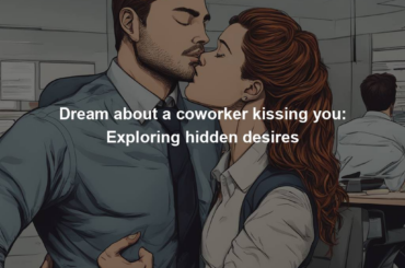 Dream about a coworker kissing you: Exploring hidden desires