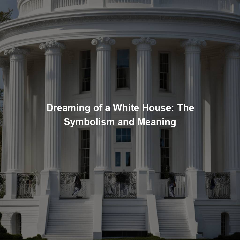 Dreaming of a White House: The Symbolism and Meaning