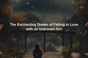 The Enchanting Dream of Falling in Love with an Unknown Girl