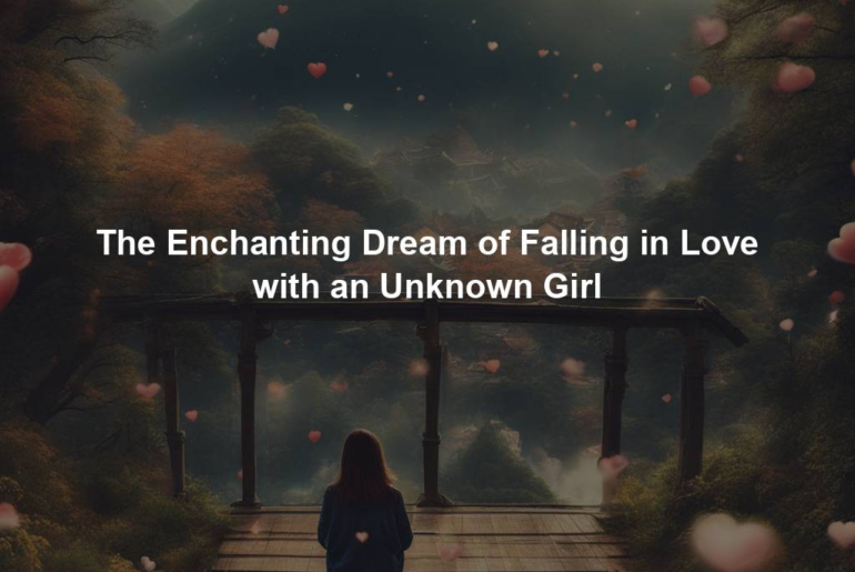 The Enchanting Dream of Falling in Love with an Unknown Girl