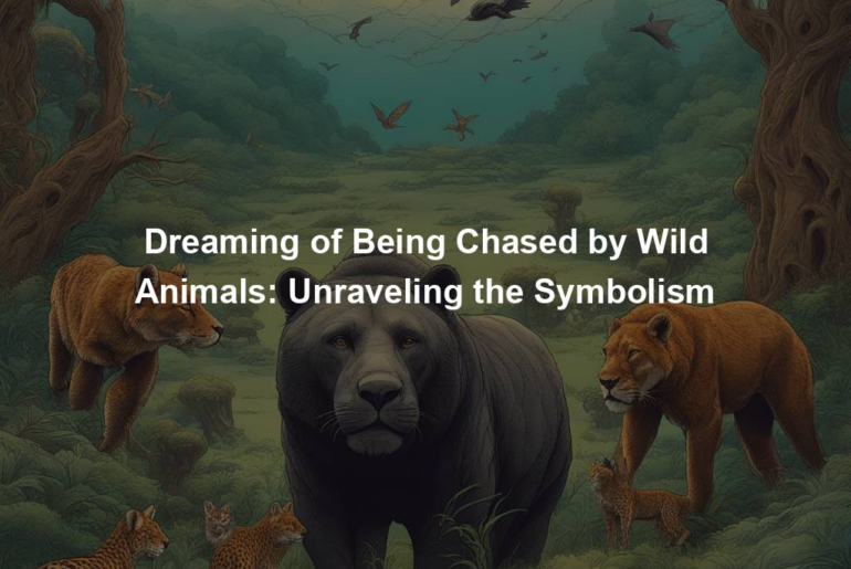 Dreaming of Being Chased by Wild Animals: Unraveling the Symbolism