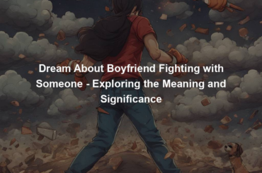 Dream About Boyfriend Fighting with Someone - Exploring the Meaning and Significance