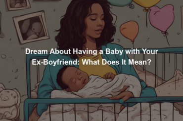 Dream About Having a Baby with Your Ex-Boyfriend: What Does It Mean?