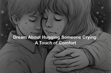 Dream About Hugging Someone Crying: A Touch of Comfort