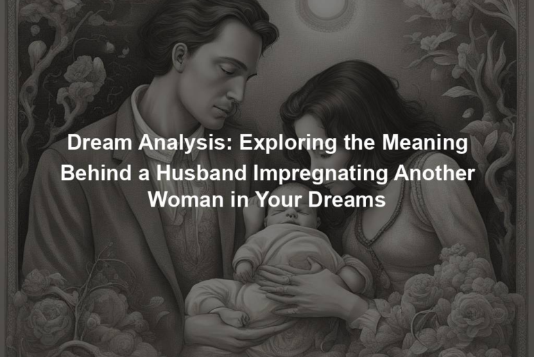 Dream Analysis: Exploring the Meaning Behind a Husband Impregnating Another Woman in Your Dreams