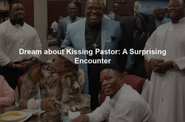 Dream about Kissing Pastor: A Surprising Encounter