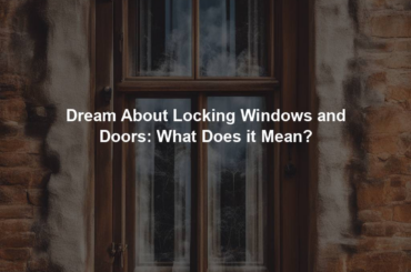 Dream About Locking Windows and Doors: What Does it Mean?