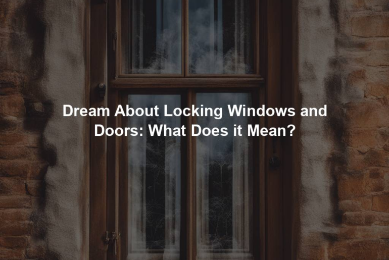 Dream About Locking Windows and Doors: What Does it Mean?