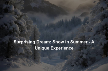 Surprising Dream: Snow in Summer - A Unique Experience