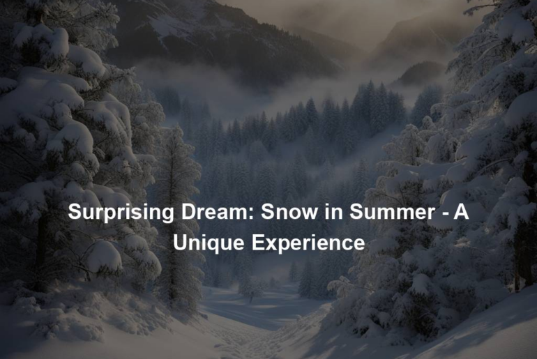 Surprising Dream: Snow in Summer - A Unique Experience