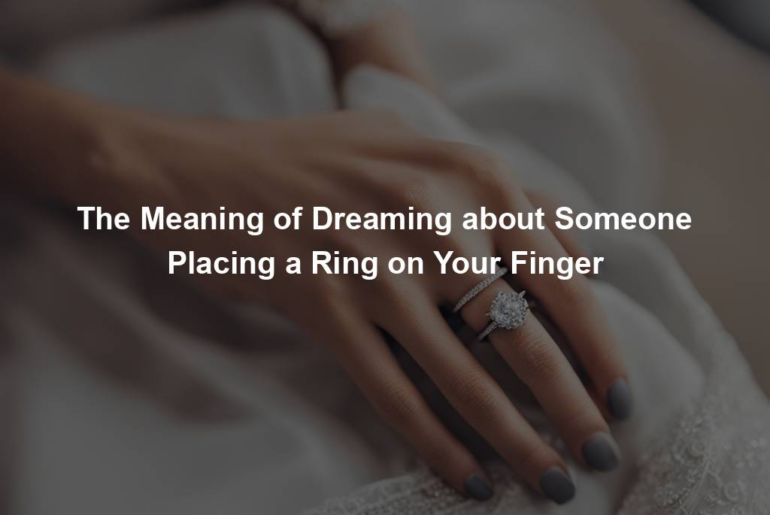 The Meaning of Dreaming about Someone Placing a Ring on Your Finger