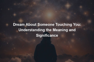 Dream About Someone Touching You: Understanding the Meaning and Significance