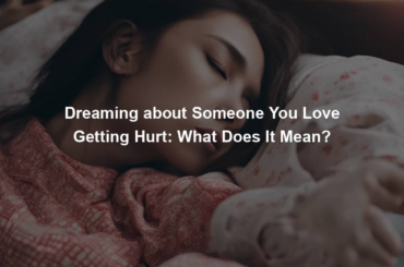 Dreaming about Someone You Love Getting Hurt: What Does It Mean?