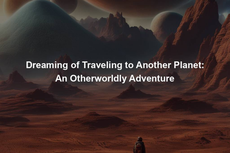 Dreaming of Traveling to Another Planet: An Otherworldly Adventure