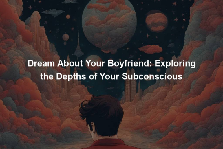 Dream About Your Boyfriend: Exploring the Depths of Your Subconscious