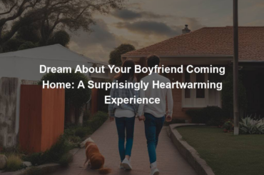 Dream About Your Boyfriend Coming Home: A Surprisingly Heartwarming Experience