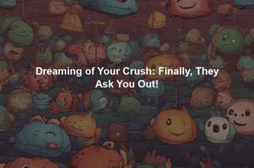 Dreaming of Your Crush: Finally, They Ask You Out!