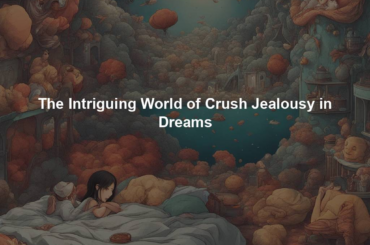 The Intriguing World of Crush Jealousy in Dreams