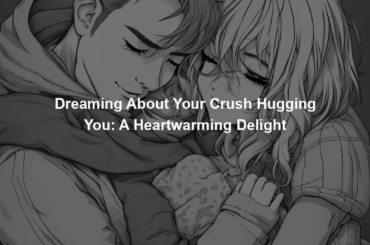 Dreaming About Your Crush Hugging You: A Heartwarming Delight