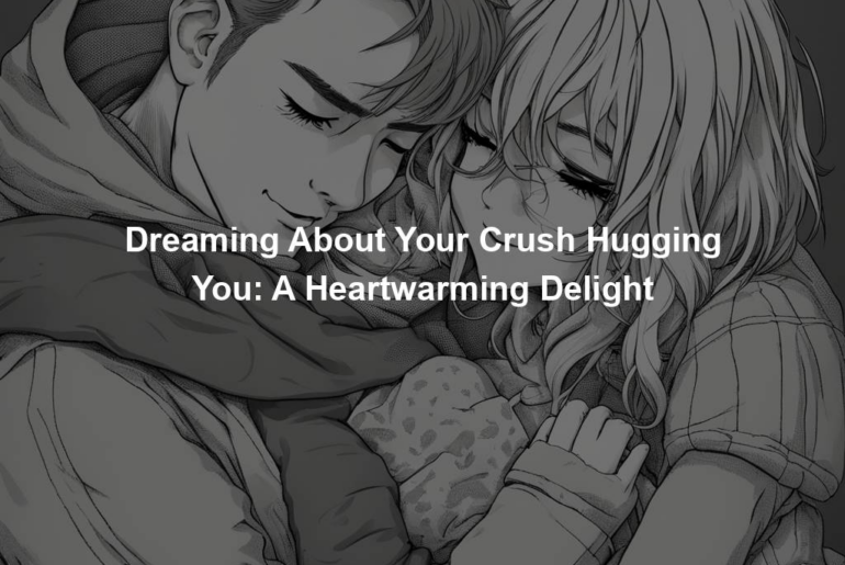 Dreaming About Your Crush Hugging You: A Heartwarming Delight