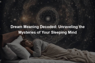 Dream Meaning Decoded: Unraveling the Mysteries of Your Sleeping Mind