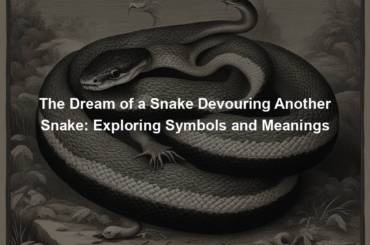 The Dream of a Snake Devouring Another Snake: Exploring Symbols and Meanings