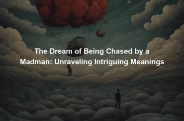 The Dream of Being Chased by a Madman: Unraveling Intriguing Meanings