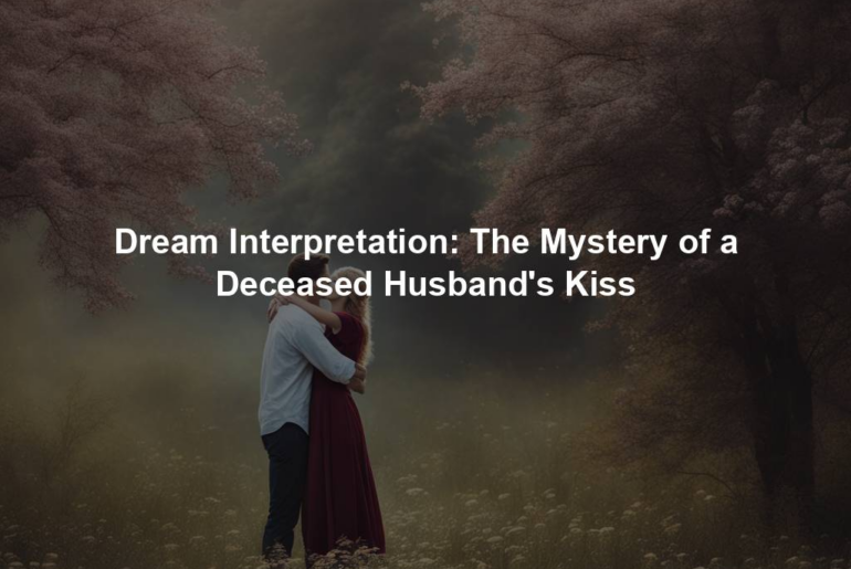 Dream Interpretation: The Mystery of a Deceased Husband's Kiss