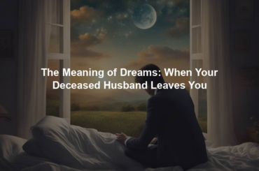 The Meaning of Dreams: When Your Deceased Husband Leaves You