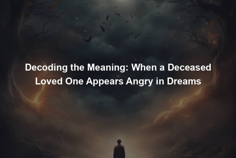 Decoding the Meaning: When a Deceased Loved One Appears Angry in Dreams