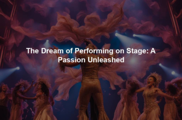 The Dream of Performing on Stage: A Passion Unleashed