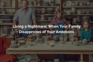 Living a Nightmare: When Your Family Disapproves of Your Ambitions