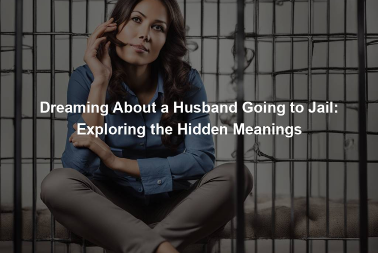 Dreaming About a Husband Going to Jail: Exploring the Hidden Meanings