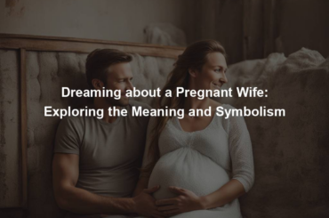 Dreaming about a Pregnant Wife: Exploring the Meaning and Symbolism