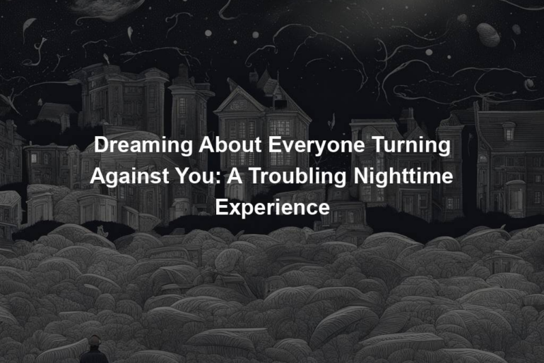 Dreaming About Everyone Turning Against You: A Troubling Nighttime Experience