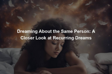 Dreaming About the Same Person: A Closer Look at Recurring Dreams