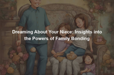 Dreaming About Your Niece: Insights into the Powers of Family Bonding