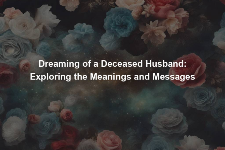 Dreaming of a Deceased Husband: Exploring the Meanings and Messages