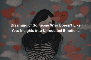 Dreaming of Someone Who Doesn't Like You: Insights into Unrequited Emotions