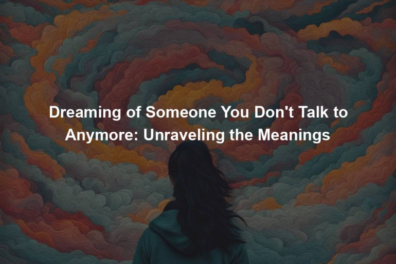 Dreaming of Someone You Don't Talk to Anymore: Unraveling the Meanings