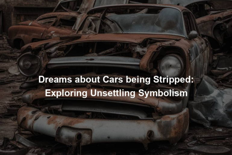 Dreams about Cars being Stripped: Exploring Unsettling Symbolism