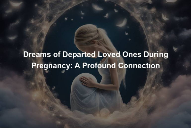 Dreams of Departed Loved Ones During Pregnancy: A Profound Connection