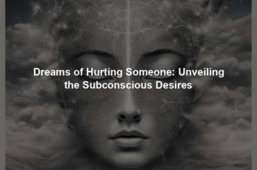 Dreams of Hurting Someone: Unveiling the Subconscious Desires