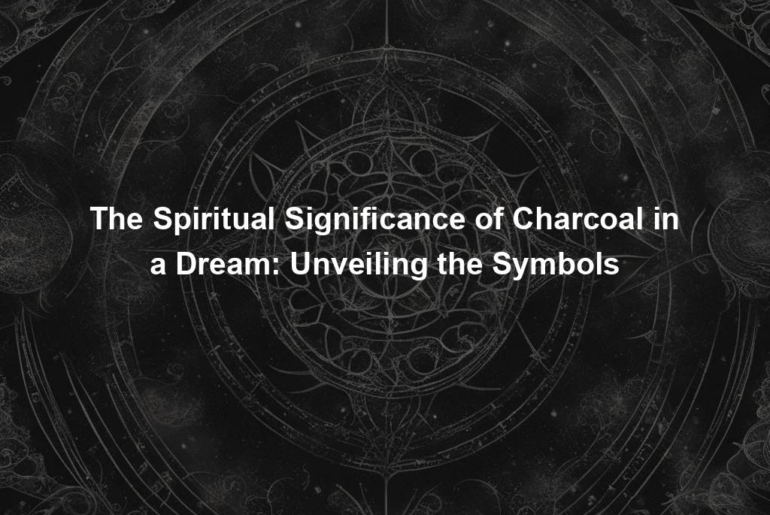 The Spiritual Significance of Charcoal in a Dream: Unveiling the Symbols