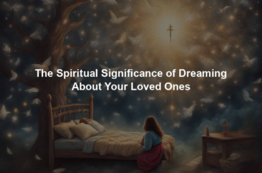 The Spiritual Significance of Dreaming About Your Loved Ones