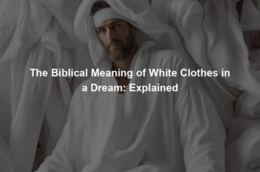 The Biblical Meaning of White Clothes in a Dream: Explained