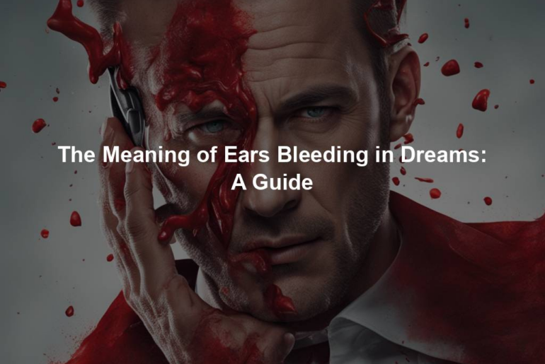 The Meaning of Ears Bleeding in Dreams: A Guide